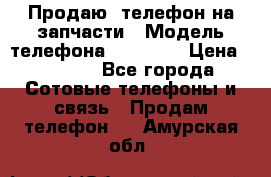 Продаю  телефон на запчасти › Модель телефона ­ Explay › Цена ­ 1 700 - Все города Сотовые телефоны и связь » Продам телефон   . Амурская обл.